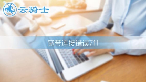 宽带连接错误711怎么解决