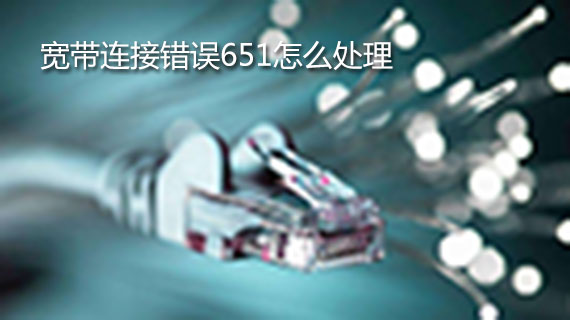 宽带连接错误651怎么处理