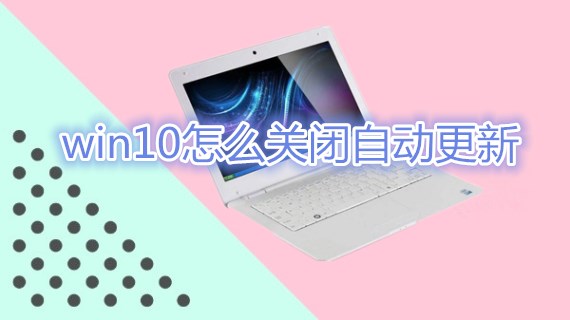 win10怎么关闭自动更新