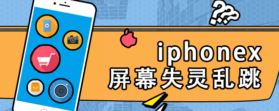 iphonex屏幕失灵乱跳