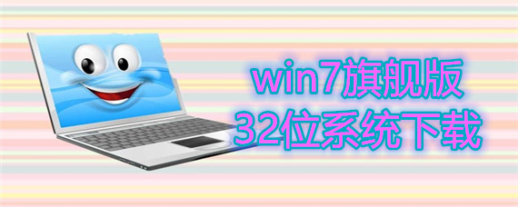 win7旗舰版32位系统该怎么下载安装