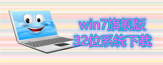 win7旗舰版32位系统该怎么下载安装