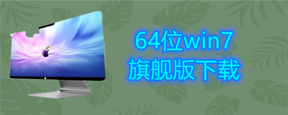 64位win7旗舰版该如何下载