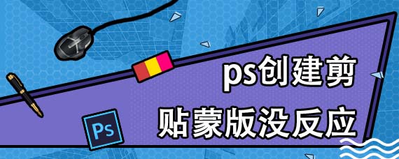 ps创建剪贴蒙版没反应