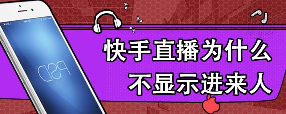 快手直播为什么不显示进来人