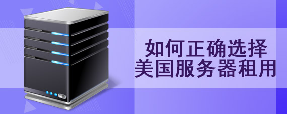 如何正确选择美国服务器租用