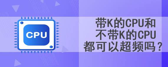 带K的CPU和不带K的CPU都可以超频吗？