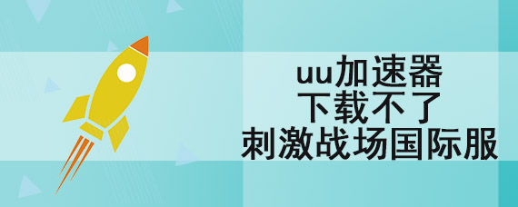 uu加速器下载不了刺激战场国际服