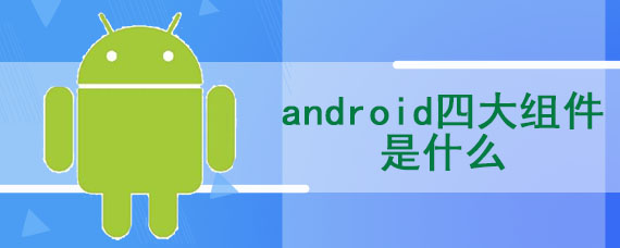 android四大组件是什么