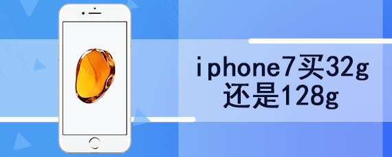 iphone7买32g还是128g