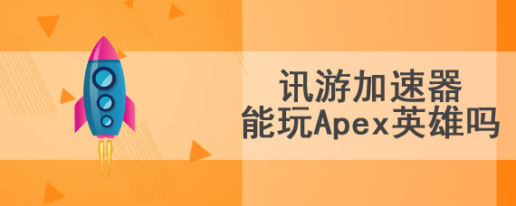 讯游加速器能玩Apex英雄吗