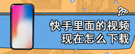 快手里面的视频现在怎么下载