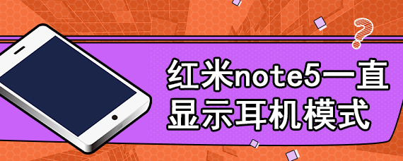 红米note5一直显示耳机模式