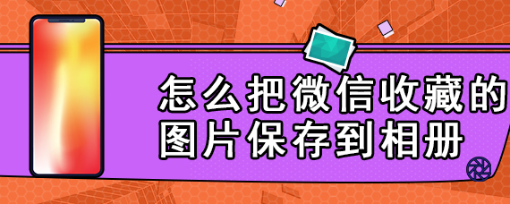 怎么把微信收藏的图片保存到相册