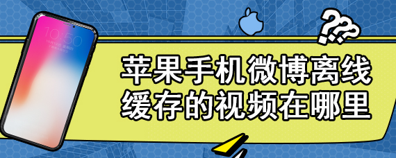 苹果手机微博离线缓存的视频在哪里