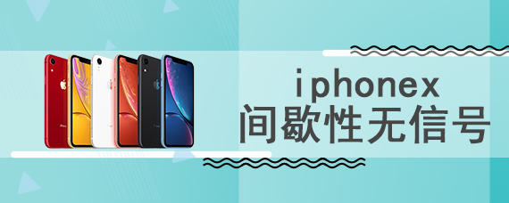 iphonex间歇性无信号	