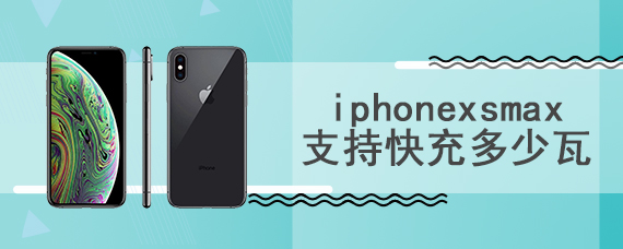 iphonexsmax支持快充多少瓦