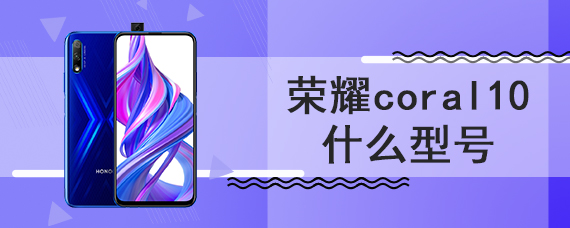 荣耀coral10什么型号