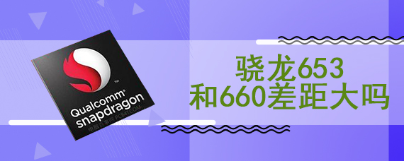 骁龙653和660差距大吗