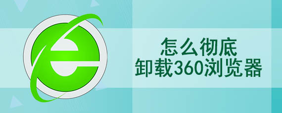 怎么彻底卸载360浏览器