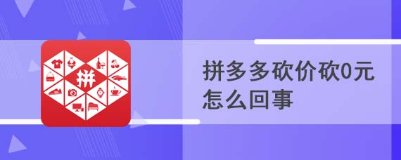 拼多多砍价砍0元怎么回事