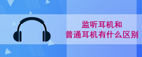 监听耳机和普通耳机有什么区别