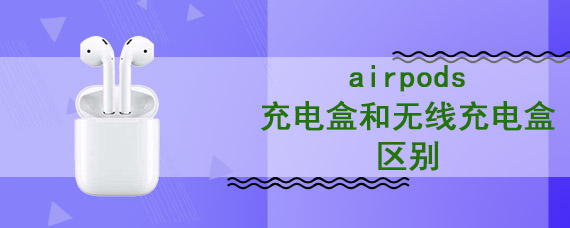 airpods充电盒和无线充电盒区别