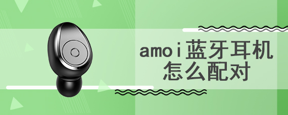 amoi蓝牙耳机怎么配对