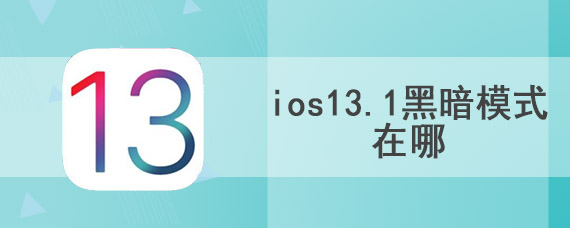 ios13.1黑暗模式在哪