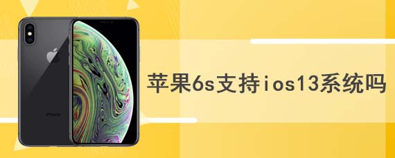 苹果6s支持ios13系统吗