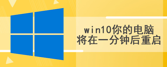 win10你的电脑将在一分钟后重启