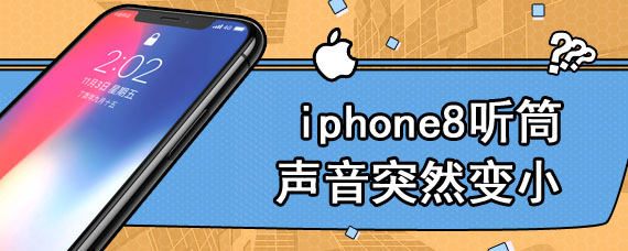 iphone8听筒声音突然变小