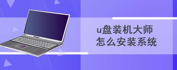 u盘装机大师怎么安装系统