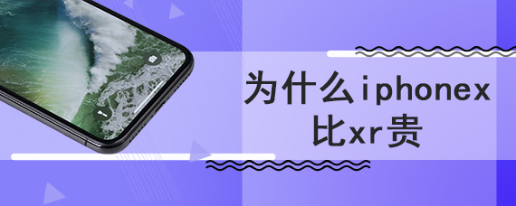 为什么iphonex比xr贵