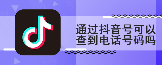 通过抖音号可以查到电话号码吗