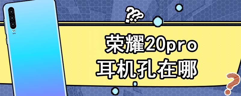 荣耀20pro耳机孔在哪