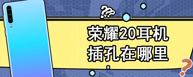 荣耀20耳机插孔在哪里