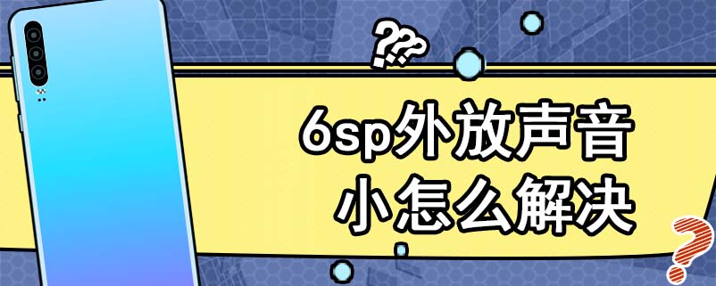 6sp外放声音小怎么解决