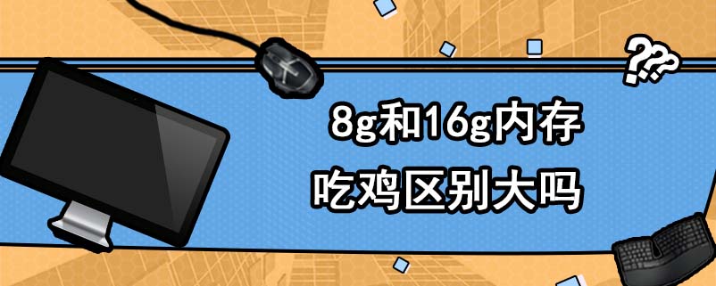 8g和16g内存吃鸡区别大吗