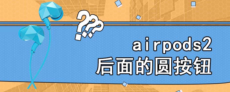 airpods2后面的圆按钮