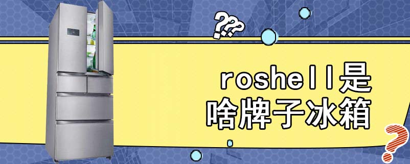 roshell是啥牌子冰箱