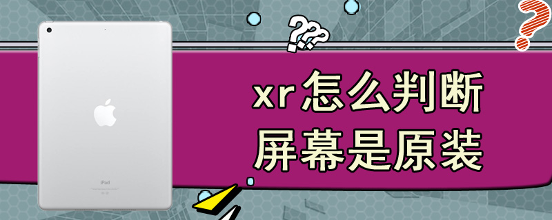 xr怎么判断屏幕是原装