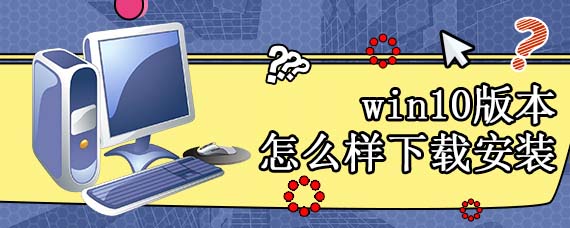 win10版本怎么样下载安装