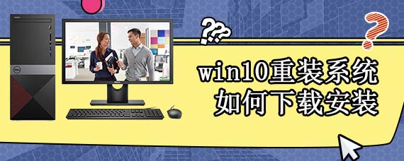 win10重装系统如何下载安装