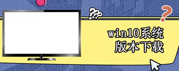 win10系统版本下载