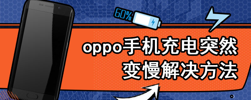 oppo手机充电突然变慢解决方法