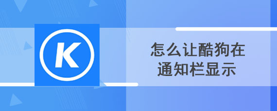 怎么让酷狗在通知栏显示