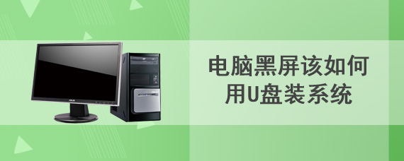 电脑黑屏该如何用U盘装系统