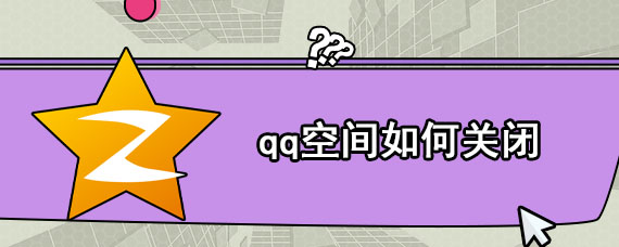 qq空间如何关闭