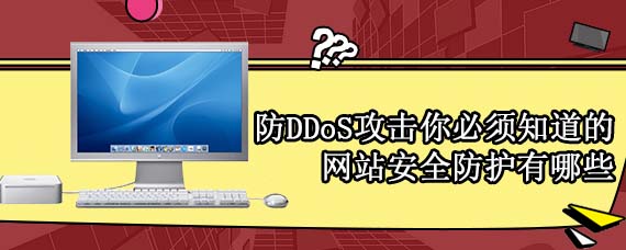 防DDoS攻击 你必须知道的网站安全防护有哪些